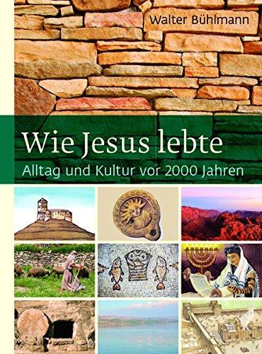 Wie Jesus lebte: Alltag und Kultur vor 2000 Jahren