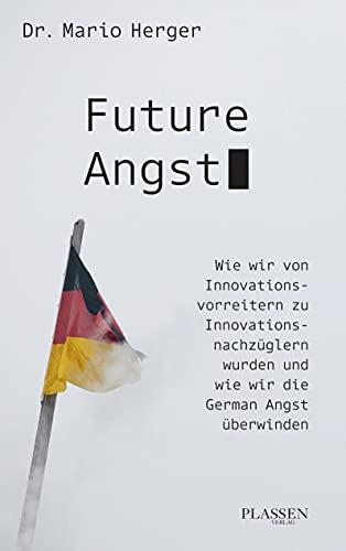 Future Angst: Wie wir von Innovationsvorreitern zu Innovationsnachzüglern wurden und wie wir die German Angst überwinden