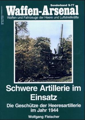 Waffen-Arsenal S77: Schwere Artillerie im Einsatz. Die Geschütze der Heeresartillerie im Jahr 1944