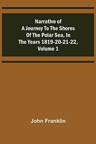 Narrative of a Journey to the Shores of the Polar Sea, in the Years 1819-20-21-22, Volume 1