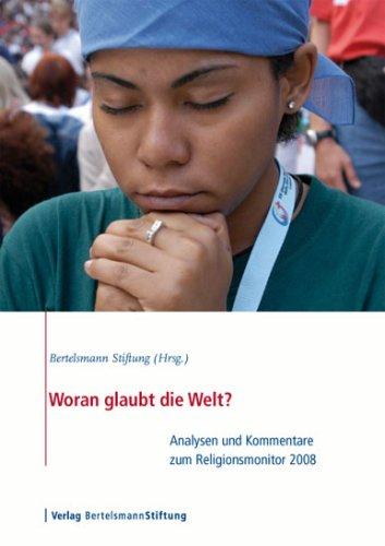 Woran glaubt die Welt?: Analysen und Kommentare zum Religionsmonitor 2008