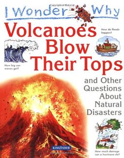 I Wonder Why Volcanoes Blow Their Tops and Other Questions about Natural Disasters (I Wonder Why S.)