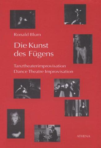 Die Kunst des Fügens /Dance Theatre Improvisation: Über Tanztheaterimprovisation (deutsch/englisch)