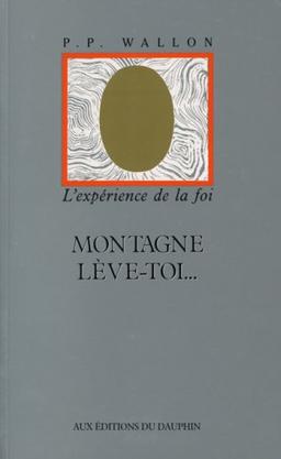 Montagne lève-toi : l'expérience de la foi