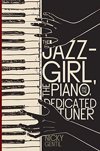 The Jazz-Girl, the Piano, and the Dedicated Tuner: Stories for Piano Enthusiasts and Novices Alike!