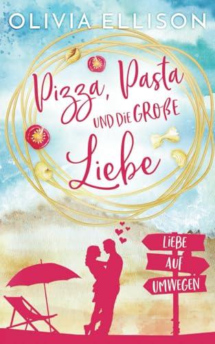 Pizza, Pasta und die große Liebe: Liebe auf Umwegen