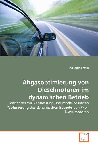 Abgasoptimierung von Dieselmotoren im dynamischen Betrieb: Verfahren zur Vermessung und modellbasierten Optimierung des dynamischen Betriebs von Pkw- Dieselmotoren