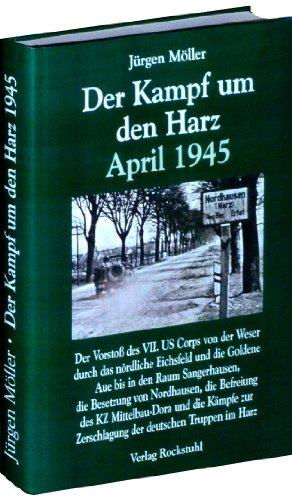 Der Kampf um den Harz April 1945 (Jürgen Möller Reihe - Bd. 4): Der Vorstoß des VII. US Corps durch das nördliche Eichsfeld, den West, Süd- und ... Kriegsende in Thüringen 1945, Band 6