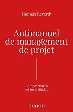 Antimanuel de management de projet : composer avec l'incertitude