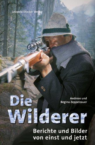 Die Wilderer: Berichte und Bilder von einst und jetzt