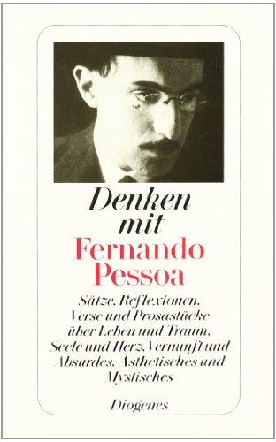 Denken mit Fernando Pessoa: Sätze, Reflexionen, Verse und Prosastücke über Leben und Traum, Seele und Herz, Vernunft und Absurdes, Ästhetisches und Mystisches