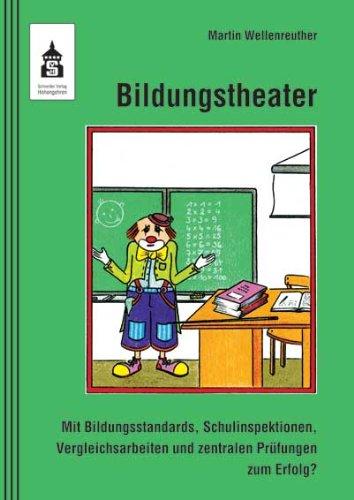 Bildungstheater: Mit Bildungsstandards, Schulinspektionen, Vergleichsarbeiten und zentralen Prüfungen zum Erfolg?