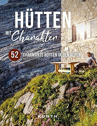 Hütten mit Charakter: 52 charmante Hütten in den Alpen (Keine Reihe)