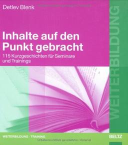 Inhalte auf den Punkt gebracht: 125 Kurzgeschichten für Seminare und Trainings (Beltz Weiterbildung)