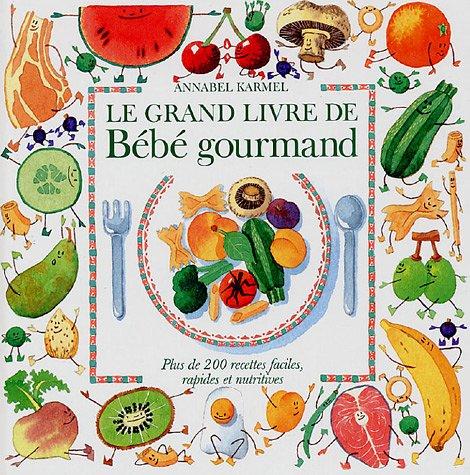 Le grand livre de Bébé gourmand : Plus de 200 recettes faciles, rapides et nutritives (Gastronomie)