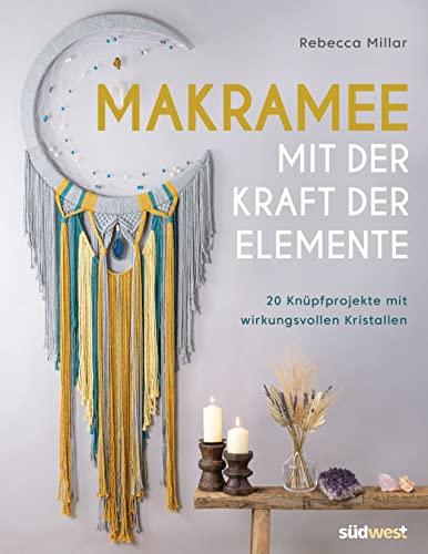 Makramee mit der Kraft der Elemente: 20 Knüpfprojekte mit wirkungsvollen Kristallen