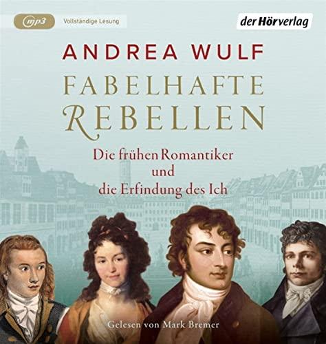 Fabelhafte Rebellen: Die frühen Romantiker und die Erfindung des Ich