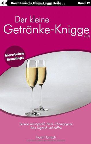 Der kleine Getränke-Knigge 2100: Service von Aperitif, Wein, Champagner, Bier, Digestif und Kaffee