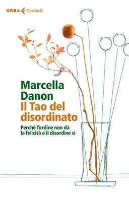 Il Tao del disordinato. Perché l'ordine non dà la felicità e il disordine sì