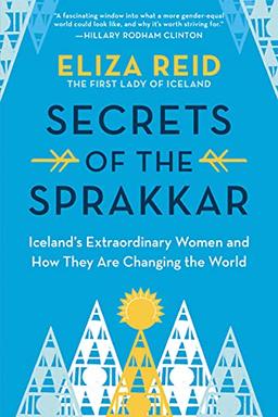 Secrets of the Sprakkar: Iceland's Extraordinary Women and How They Are Changing the World (Inspirational Mother's Day Gift for Readers)