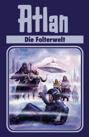 Atlan-Zeitabenteuer: Atlan, Bd.18, Die Folterwelt