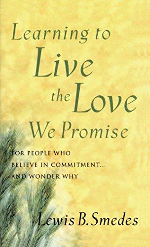 Learning To Live The Love We Promise: For People Who Believe in Commitment. . . and Wonder Why