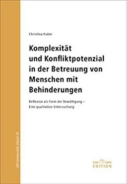 Komplexität und Konfliktpotenzial in der Betreuung von Menschen mit Behinderungen: Reflexion als Form der Bewältigung - eine qualitative Untersuchung (ISP-Universität Zürich)