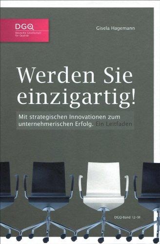 Werden Sie einzigartig!: Mit strategischen Innovationen zum unternehmerischen Erfolg Ein Leitfaden