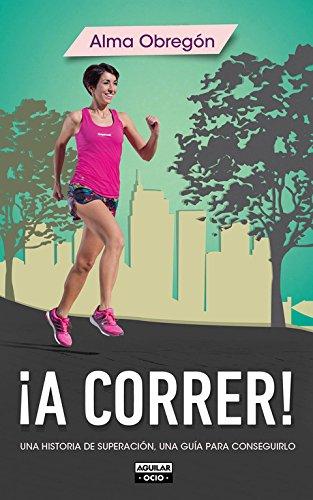 ¡A correr!: Una historia de superación, una guía para conseguirlo (OCIO Y TIEMPO LIBRE, Band 703016)