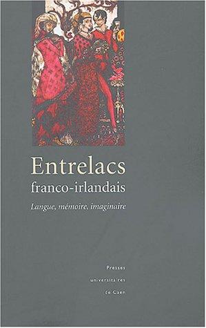 Entrelacs franco-irlandais : langue, mémoire, imaginaire : actes du colloque tenu au Collège des Irlandais à Paris, les 5 et 6 juillet 1996