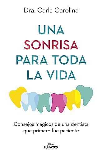 Una sonrisa para toda la vida: Consejos mágicos de una dentista que primero fue paciente (Bienestar, estilo de vida, salud)