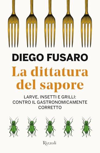 La dittatura del sapore. Larve, insetti e grilli: contro il gastronomicamente corretto (Saggi italiani)