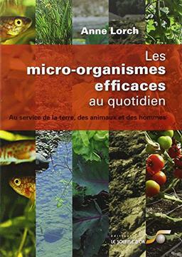 Les micro-organismes efficaces au quotidien : au service de la terre, des animaux et des hommes