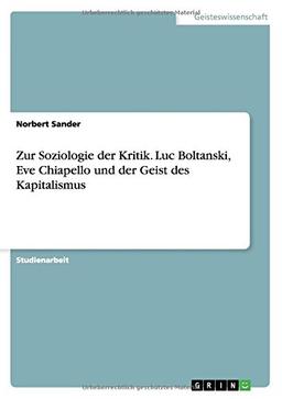 Zur Soziologie der Kritik. Luc Boltanski, Eve Chiapello und der Geist des Kapitalismus