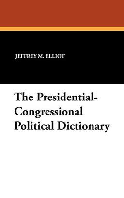 The Presidential-Congressional Political Dictionary (Clio Dictionaries in Political Science, Band 9)