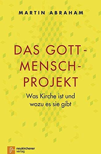 Das Gott-Mensch-Projekt: Was Kirche ist und wozu es sie gibt