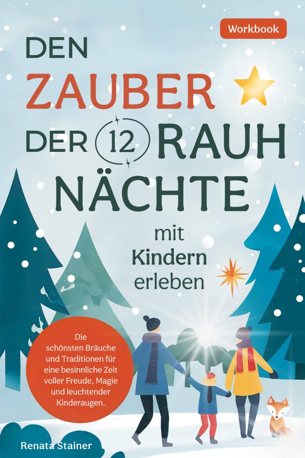 Den Zauber der 12 Rauhnächte mit Kindern erleben: Die schönsten Bräuche und Traditionen für eine besinnliche Zeit voller Freude, Magie und leuchtender Kinderaugen