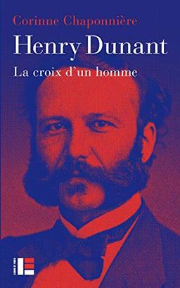 Henry Dunant : la croix d'un homme