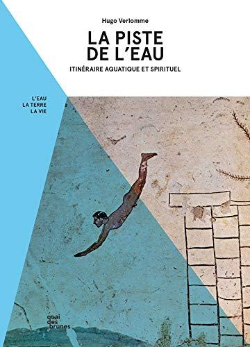 La piste de l'eau : itinéraire aquatique et spirituel : l'eau, la terre, la vie