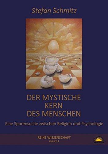 Der mystische Kern des Menschen: Eine Spurensuche zwischen Religion und Psychologie (Reihe Wissenschaft)