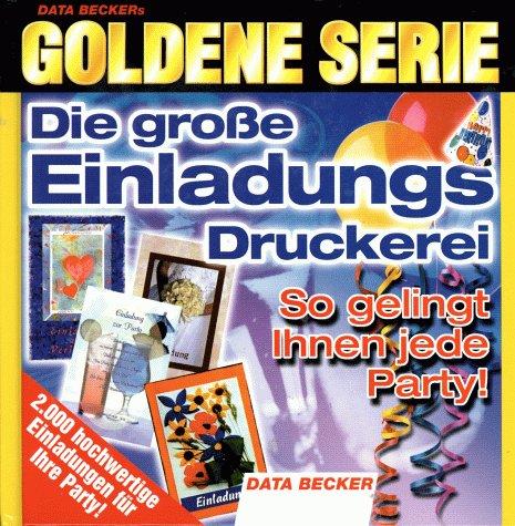 Goldene Serie. Die große Einladungs- Druckerei. CD- ROM für Windows 95/98. 2000 hochwertige Einladungen für Ihre Party