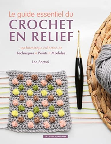 Le guide essentiel du crochet en relief : une fantastique collection de techniques, points, modèles