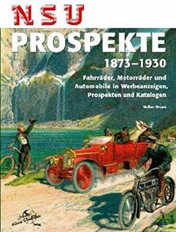 NSU Prospekte 1873-1930: Fahrräder, Motorräder und Automobile in Werbeanzeigen, Prospekten und Katalogen