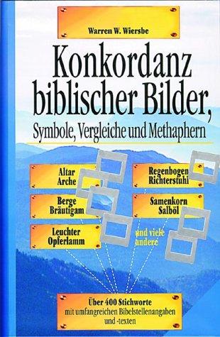 Konkordanz biblischer Bilder, Symbole, Vergleiche und Metaphern: Über 400 Themenbilder. Vergleiche, Symbole, Vorbilder des Alten und Neuen Testaments