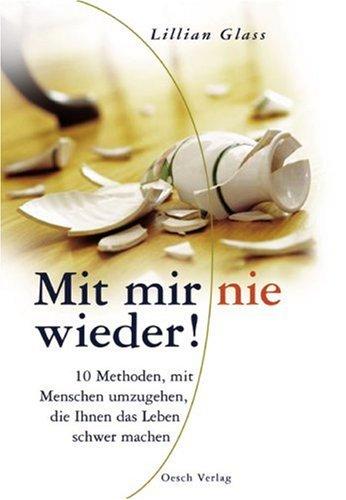 Mit mir nie wieder!: 10 Methoden, mit Menschen umzugehen, die Ihnen das Leben schwer machen