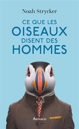 Ce que les oiseaux disent des hommes : la vie étonnante des oiseaux et ce qu'elle nous révèle sur nous-mêmes