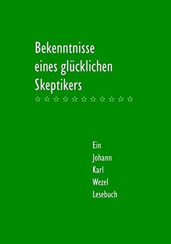 Bekenntnisse eines glücklichen Skeptikers: Ein Johann-Karl-Wezel-Lesebuch