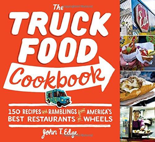 The Truck Food Cookbook: 150 Recipes and Ramblings from America's Best Restaurants on Wheels