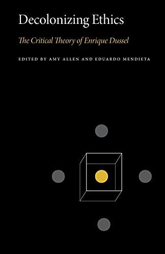 Decolonizing Ethics: The Critical Theory of Enrique Dussel (Penn State Series in Critical Theory, 3, Band 3)