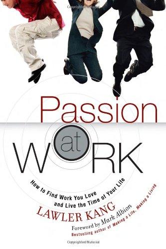 Passion at Work: How to Find Work You Love and Live the Time of Your Life